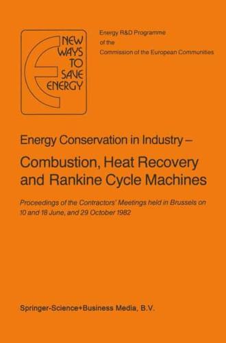 Energy Conserve in Industry - Combustion, Heat Recovery and Rankine Cycle Machines : Proceedings of the Contractors' Meetings held in Brussels on 10 and 18 June, and 29 October 1982
