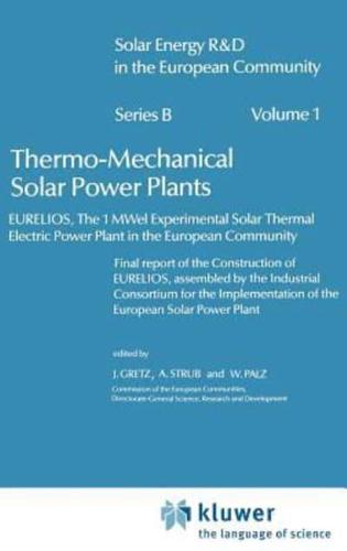 Thermo-Mechanical Solar Power Plants : Eurelios, the 1MWel Experimental Solar Thermal Electrical Power Plant in the European Community. Final Report of the Construction of Eurelios, Assembled by the Industrial Consortium for the IESPP
