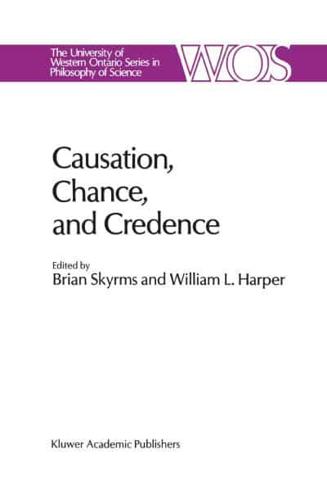 Causation, Chance and Credence : Proceedings of the Irvine Conference on Probability and Causation Volume 1