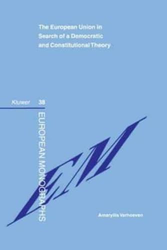 The European Union in Search of a Democratic and Constitutional Theory