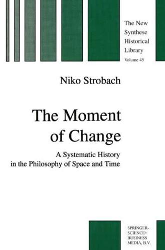 The Moment of Change : A Systematic History in the Philosophy of Space and Time