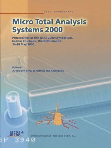 Micro Total Analysis Systems 2000 : Proceedings of the µTAS 2000 Symposium, held in Enschede, The Netherlands, 14-18 May 2000