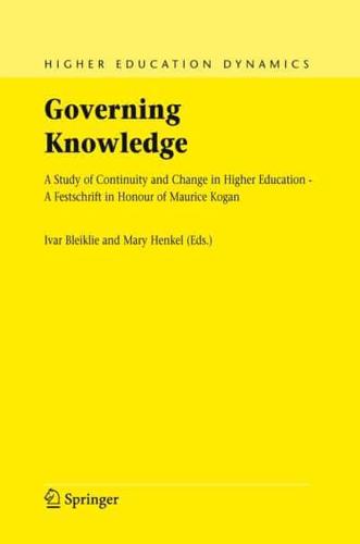 Governing Knowledge : A Study of Continuity and Change in Higher Education - A Festschrift in Honour of Maurice Kogan