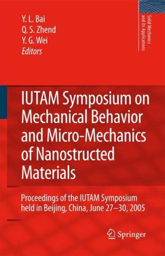 IUTAM Symposium on Mechanical Behavior and Micro-Mechanics of Nanostructured Materials : Proceedings of the IUTAM Symposium held in Beijing, China, June 27-30, 2005