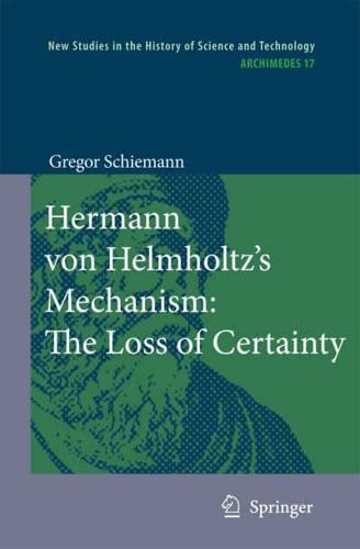 Hermann von Helmholtz's Mechanism: The Loss of Certainty : A Study on the Transition from Classical to Modern Philosophy of Nature
