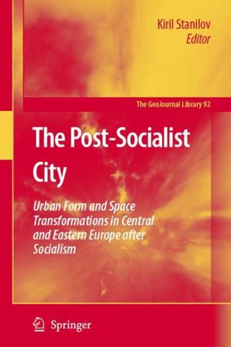 The Post-Socialist City : Urban Form and Space Transformations in Central and Eastern Europe after Socialism