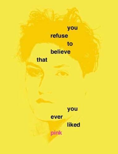 You Refuse to Believe That You Ever Liked Pink