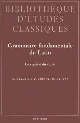 Grammaire Fondamentale Du Latin. Le Signifié Du Verbe