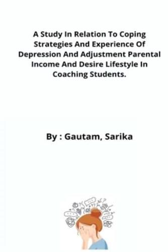 A Study In Relation To Coping Strategies And Experience Of Depression And Adjustment Parental Income And Desire Lifestyle In Coaching Students.