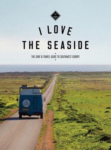 I Love the Seaside - The Surf & Travel Guide to Southwest Europe