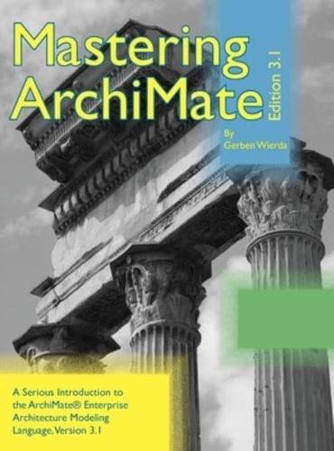 Mastering ArchiMate Edition 3.1: A serious introduction to the ArchiMate® enterprise architecture modeling language