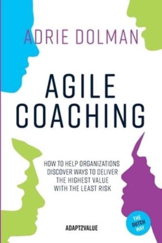 Agile Coaching, the Dutch way: How to help organizations discover ways to deliver the highest value in the shortest time and with the least risk