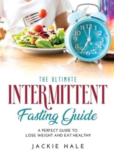 The Ultimate Intermittent Fasting Guide: A perfect guide to lose weight and eat healthy