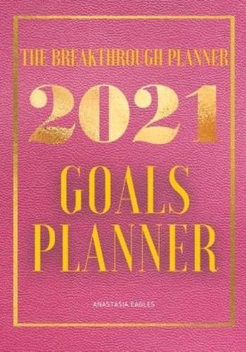The Breakthrough Planner - 2021 Goals Planner Pink: Weekly &amp; Monthly life planner  and organizer to Hit Your Goals, Increase Productivity, Fulfillment and Generate Incredible results   Dated 2021
