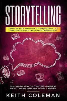 Storytelling: 3 Books in 1 - Useful Methods and Advice to Conquer Small Talk, How to Use Storytelling in Your Communication, Discover the #1 Tactics to Become a Master at Social Communication