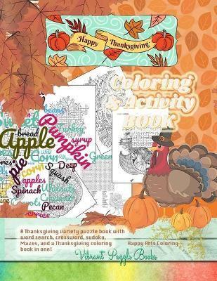 Happy THANKSGIVING adult coloring & activity book.    A Thanksgiving variety puzzle book with word search, crossword, sudoku, Mazes, and a Thanksgiving coloring book in one!