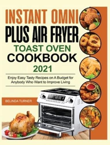 Instant Omni Plus Air Fryer Toast Oven Cookbook 2021: Enjoy Easy Tasty Recipes on A Budget for Anybody Who Want to Improve Living