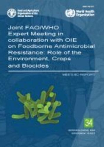 Joint FAO/WHO Expert Meeting in Collaboration With OIE on Foodborne Antimicrobial Resistance: Role of the Environment, Crops and Biocides