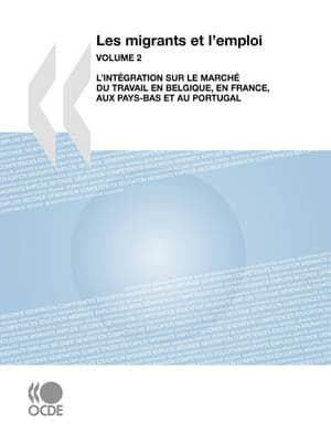 Les migrants et l'emploi  (Vol. 2) : L'intégration sur le marché du travail en Belgique, en France, aux Pays-Bas et au Portugal