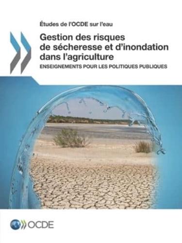 Études de l'OCDE sur l'eau Gestion des risques de sécheresse et d'inondation dans l'agriculture : Enseignements pour les politiques publiques