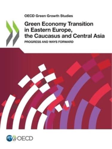 OECD Green Growth Studies Green Economy Transition in Eastern Europe, the Caucasus and Central Asia Progress and Ways Forward