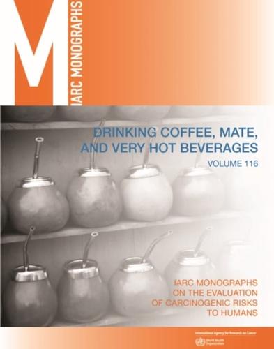 IARC Monographs on the Evaluation of Carcinogenic Risks to Humans 116 Drinking Coffee, Mate, and Very Hot Beverages
