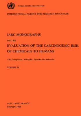 Vol 36 IARC Monographs: Allyl Compounds, Aldehydes, Epoxides and Peroxides