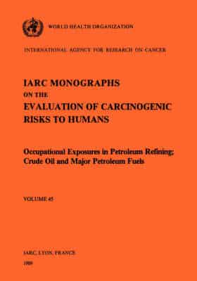 Occupational Exposures in Petroleum Refining; Crude Oil and Major Petroleum Fuels. IARC Vol 45