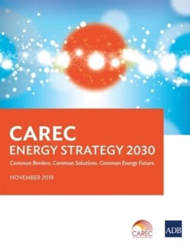 CAREC Energy Strategy 2030: Common Borders. Common Solutions. Common Energy Future