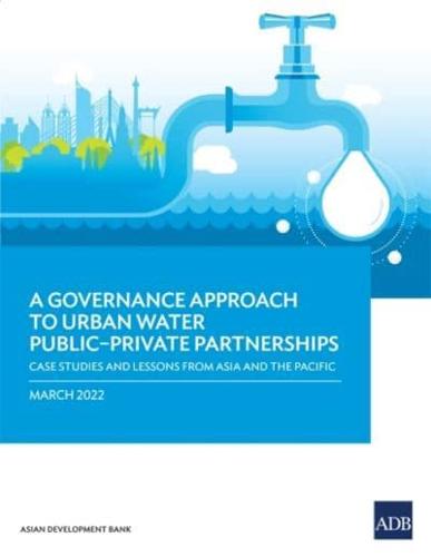 A Governance Approach to Urban Water Public-Private Partnerships: Case Studies and Lessons from Asia and the Pacific