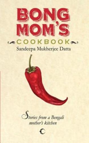 Bong Mom's Cookbook: Stories from a Bengali Mother's Kitchen