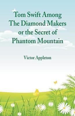 Tom Swift Among The Diamond Makers : The Secret of Phantom Mountain
