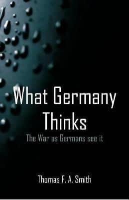 What Germany Thinks : The War as Germans see it