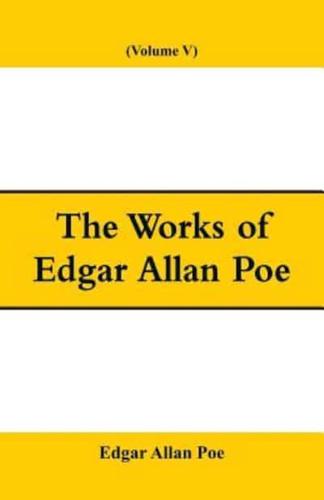 The Works of Edgar Allan Poe (Volume V)