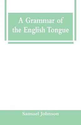 A Grammar of the English Tongue