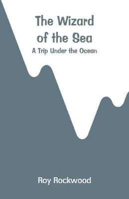 The Wizard of the Sea: A Trip Under the Ocean