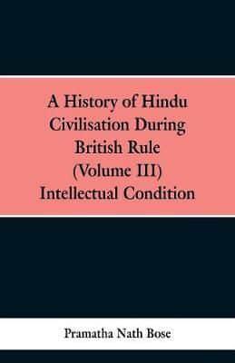 A History of Hindu Civilisation During British Rule : (Volume III),  INTELLECTUAL CONDITION.