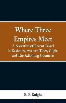 Where Three Empires Meet: A Narrative of Recent Travel in Kashmire, western Tibet, Gilgit, and The Adjoining Countries