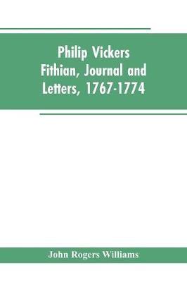 Philip Vickers Fithian, Journal and Letters, 1767-1774: Student at Princeton College, 1770-72, Tutor at Nomini Hall in Virginia, 1773-74