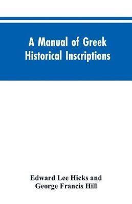 A manual of Greek historical inscriptions