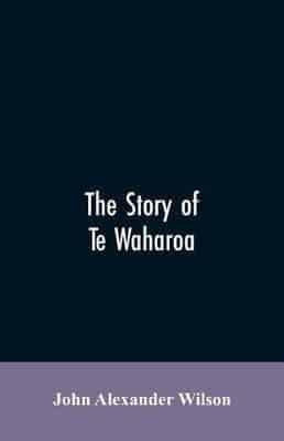 The story of Te Waharoa : a chapter in early New Zealand history, together with sketches of ancient Maori life and history