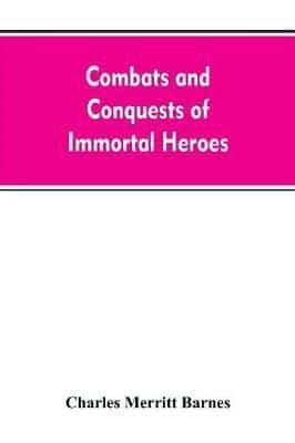 Combats and Conquests of Immortal Heroes: Sung in Song and Told in Story