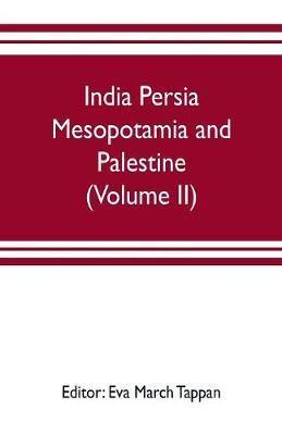India Persia Mesopotamia and Palestine : The world's story; a history of the world in story, song and art (Volume II)