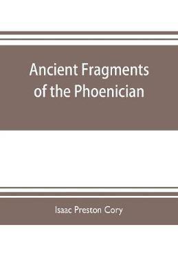 Ancient fragments of the Phoenician, Chaldaean, Egyptian, Tyrian, Carthaginian, Indian, Persian, and other writers : with an introductory dissertation and an inquiry into the philosophy and trinity of the ancients