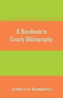 A handbook to county bibliography, being a bibliography of bibliographies relating to the counties and towns of Great Britain and Ireland
