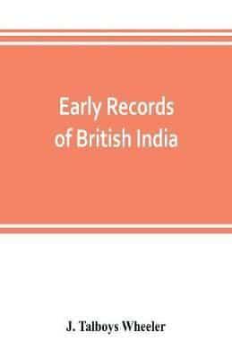 Early records of British India: a history of the English settlements in India, as told in the Government Records, the works of old travellers and other contemporary documents, from the earliest period down to the rise of British power in India