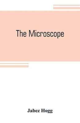 The microscope: its history, construction, and application, being a familiar introduction to the use of the instrument and the study of microscopial science