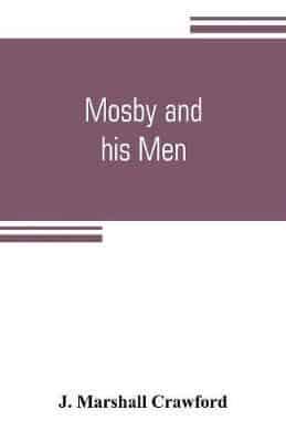 Mosby and his men: a record of the adventures of that renowned partisan ranger, John S. Mosby,
