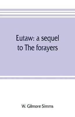 Eutaw: a sequel to The forayers; or, The raid of the dog-days, a tale of the Revolution