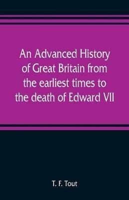 An advanced history of Great Britain from the earliest times to the death of Edward VII